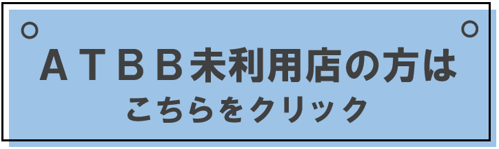 ATBB未利用店の方はこちらをクリック